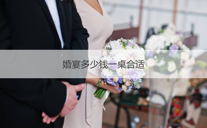 结婚宴会多少钱一桌适合   结婚宴会3000一桌贵吗 ()