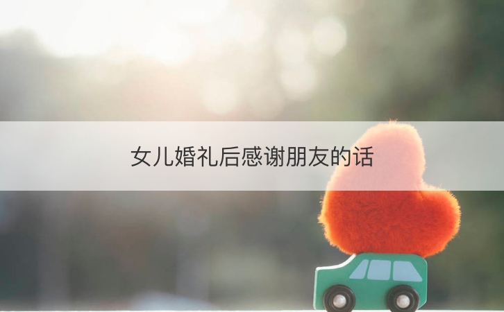 女儿婚礼后感谢朋友的话