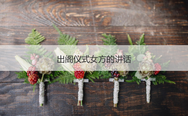 出阁仪式女方的讲话  嫁女出阁仪式步骤