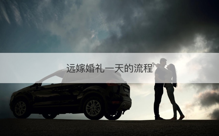 远嫁结婚典礼一天的步骤 结婚典礼步骤全部过程