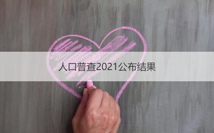 人口普查2021公布结果 人口普查公布