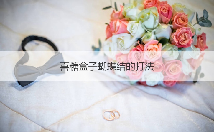 喜糖盒子蝴蝶结的打法   礼品袋如何打蝴蝶结