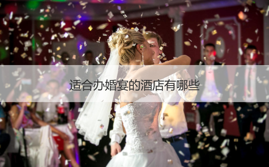 合适办结婚宴会的酒店有什么