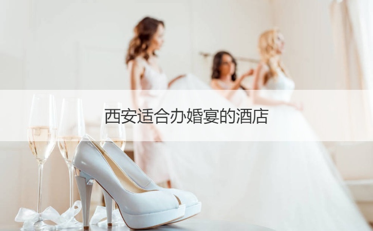 西安合适办结婚宴会的酒店 ()