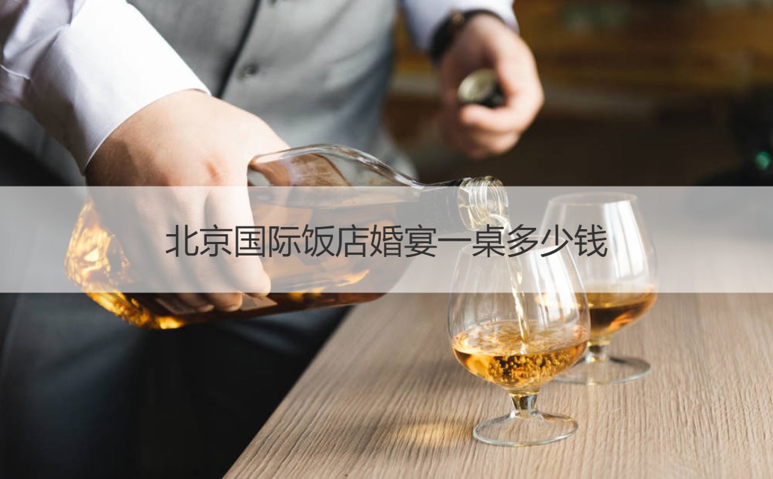 北京国际餐馆结婚宴会一桌多少钱