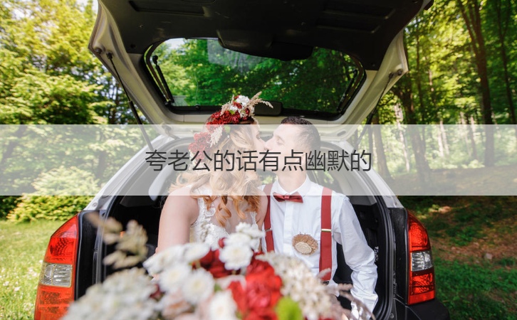 二,夸老公的话有点创意的