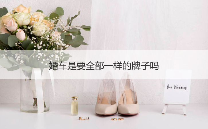 婚车是要全部一样的牌子吗
