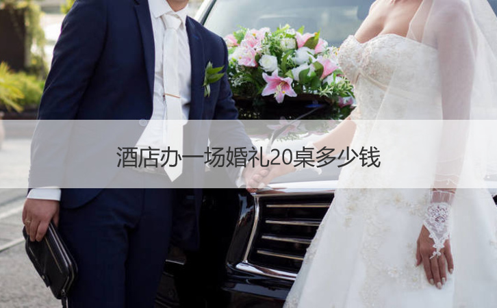 酒店办一场结婚典礼20桌多少钱