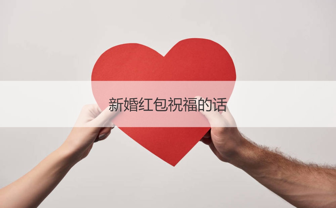新婚红包祝福的话 祝新人结婚的祝福语