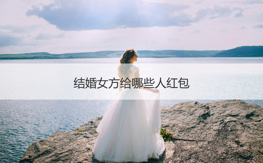 结婚女方给什么人红包