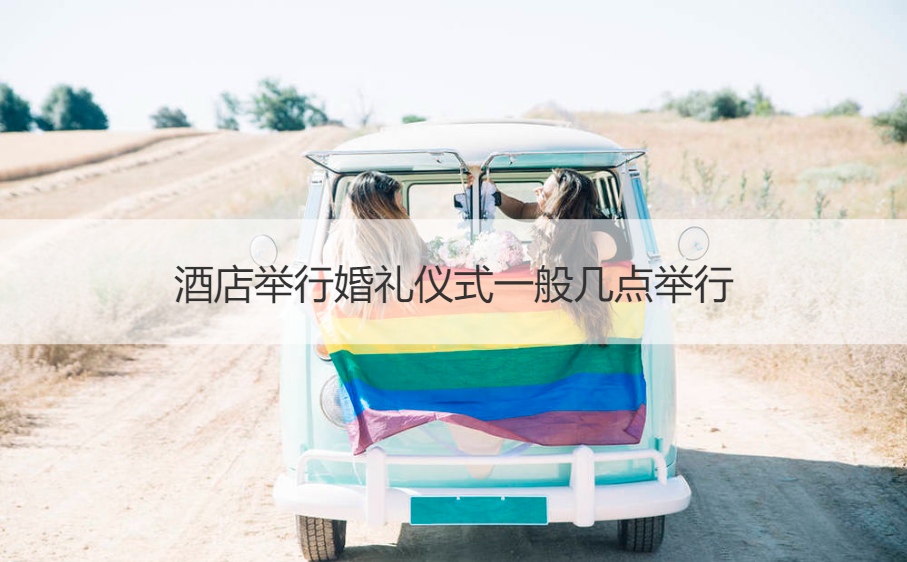 酒店举行结婚典礼仪式一般什么时间举行 ()
