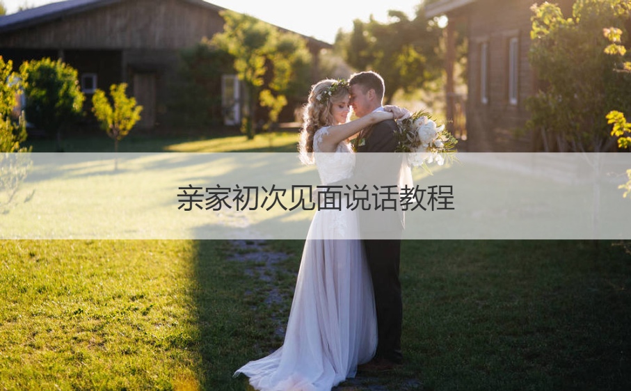 亲家第一次见面说话课程