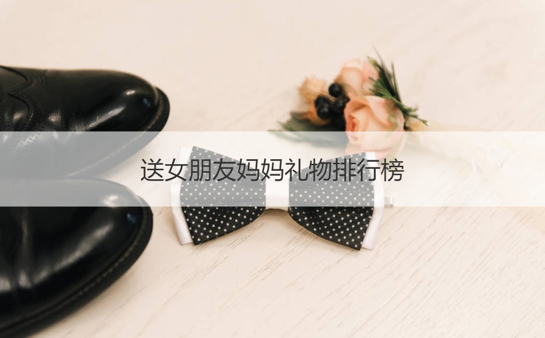送女友母亲礼物排名推荐