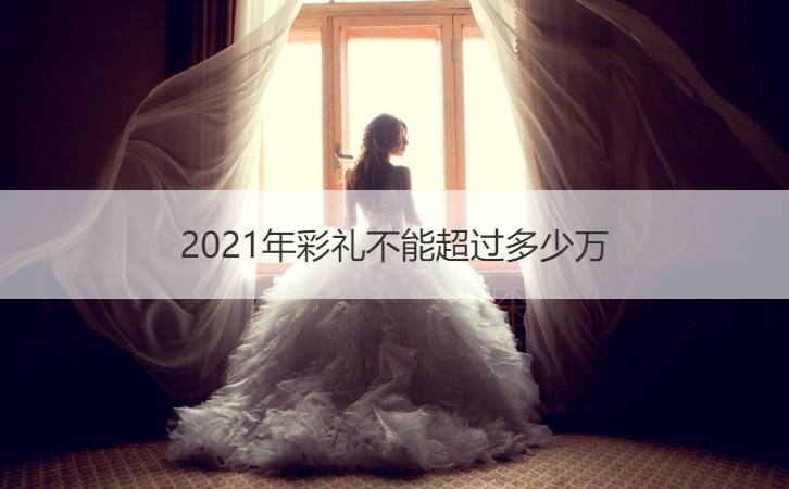 2025年彩礼不可以超越多少万