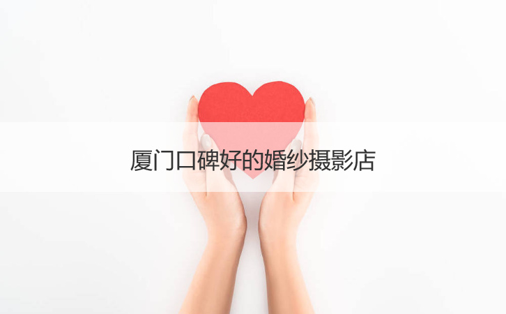 厦门口碑好的婚纱摄影工作室