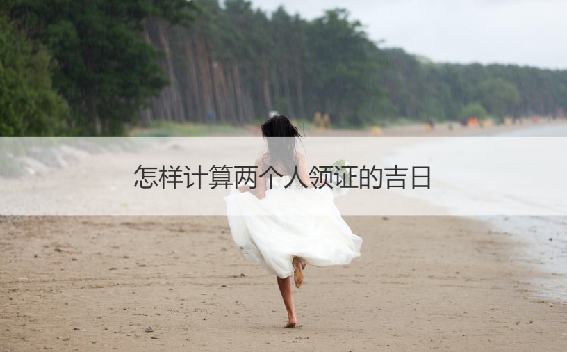 如何计算两个人领证的吉日