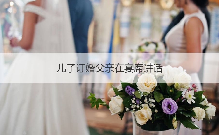 儿子订婚爸爸在宴席讲话