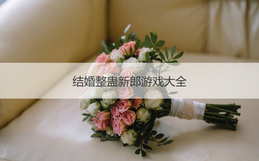 结婚整蛊新郎游戏大全
