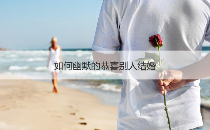 怎么样幽默的恭喜其他人结婚