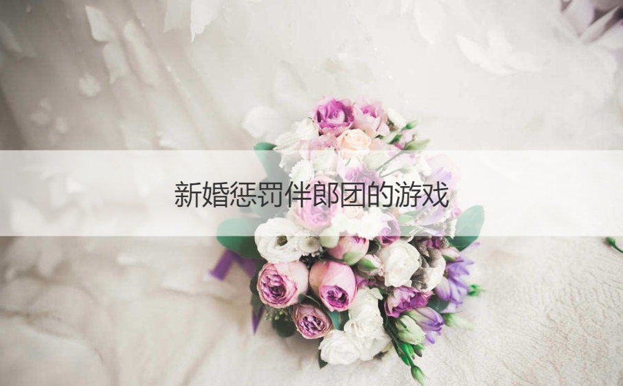 新婚惩罚伴郎团的游戏