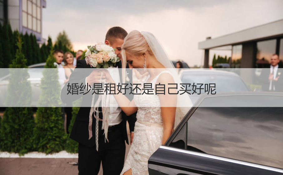 婚纱是租好还是自己买好呢