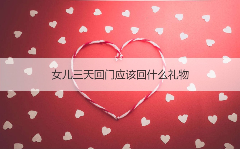 女儿三天回门应该回什么礼物