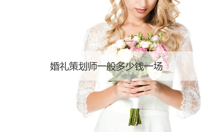 结婚典礼策划师一般多少钱一场