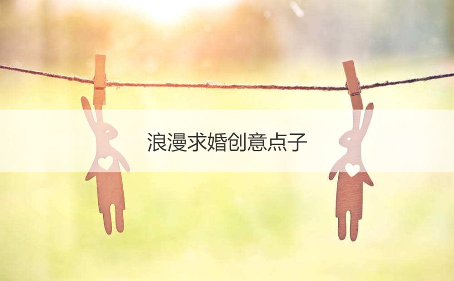 浪漫求婚创意点子 求婚策划成本