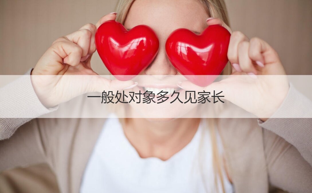 一般处对象多长时间见父母