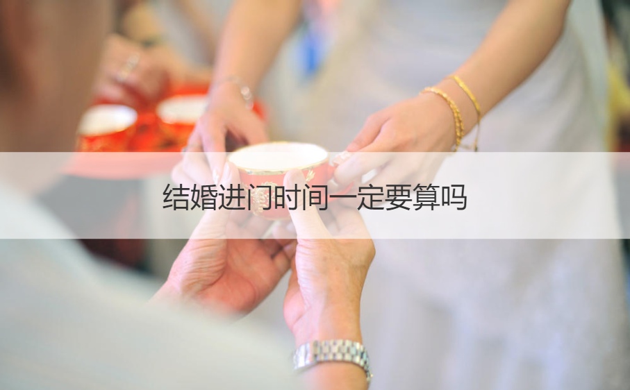 结婚进门时间必须要算吗