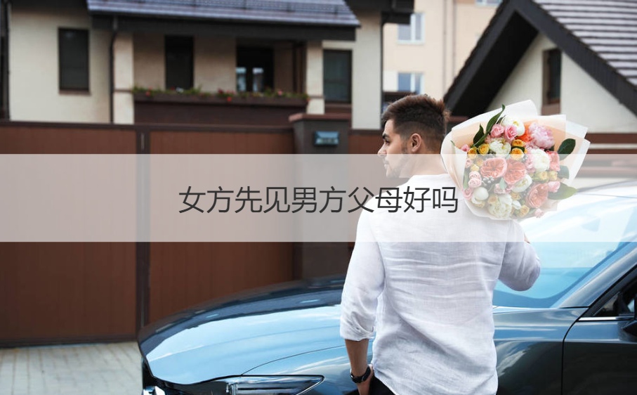 女方先见男方爸爸妈妈怎么样