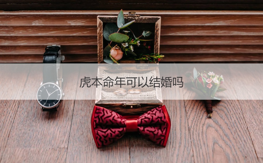 虎本命年可以结婚吗 虎本命年可以结婚吗
