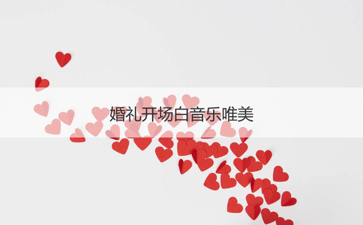 结婚典礼开场白音乐极致美感 结婚典礼主持人开场音乐