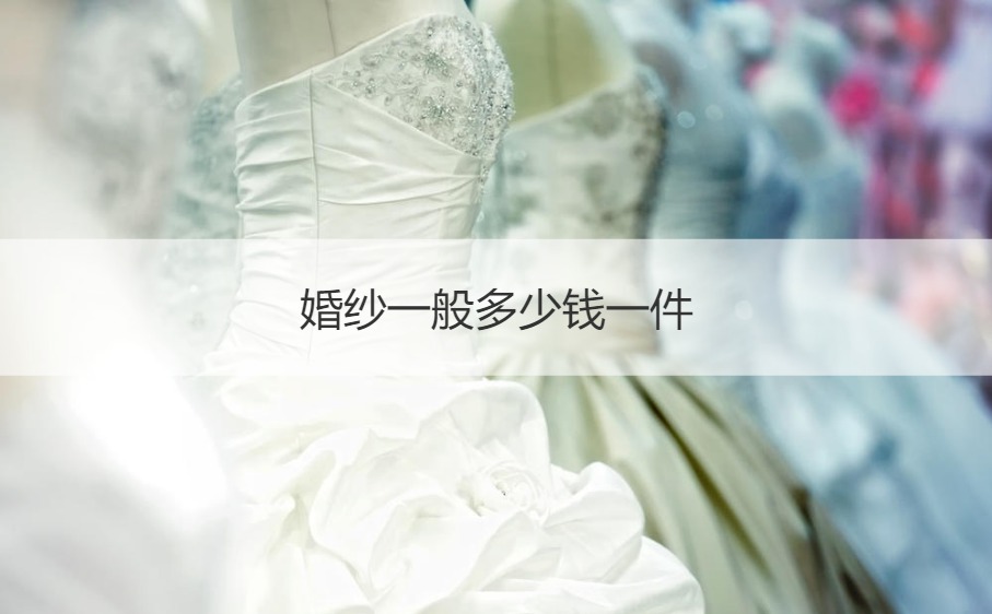 婚纱费用多少一套 婚纱有几种款式