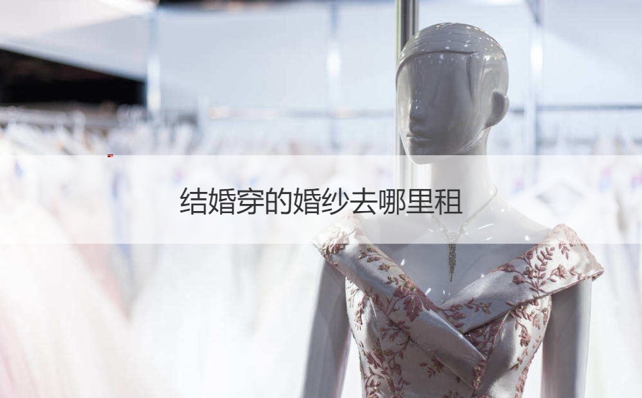结婚穿的婚纱去什么地方租