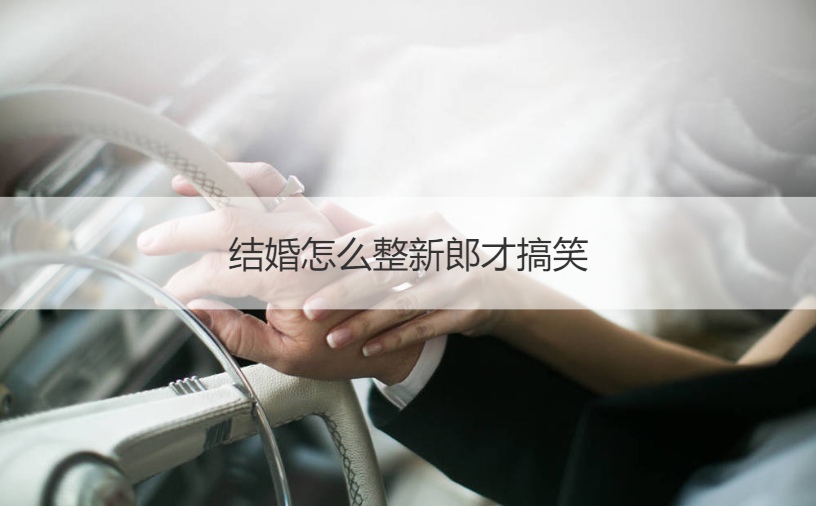 结婚如何整新郎才搞笑