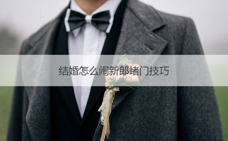 结婚如何闹新郎堵门方法