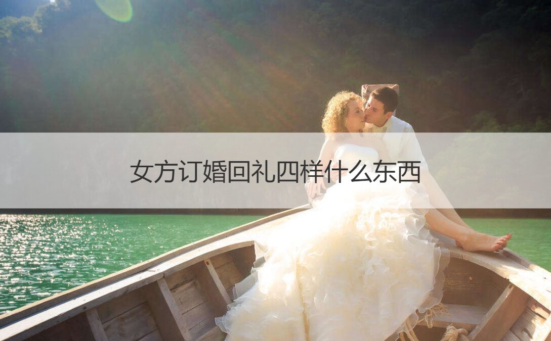 女方订婚回礼四样什么东西