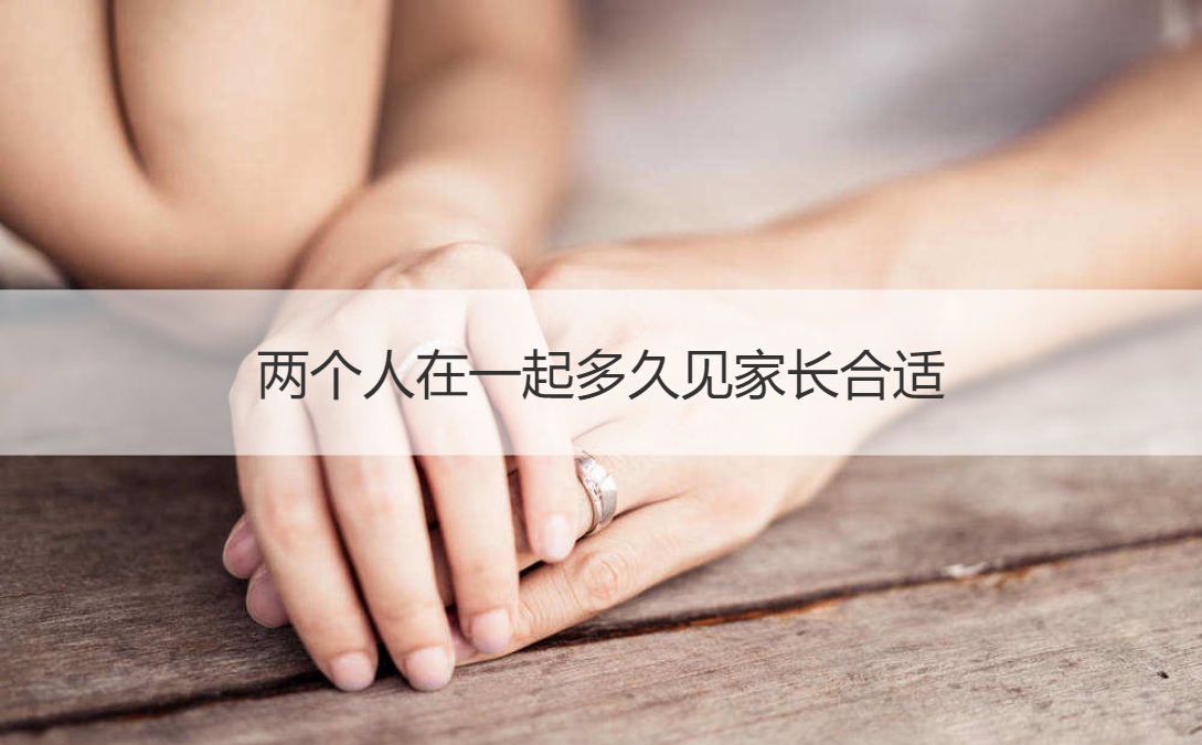 两个人在一块多长时间见父母适合