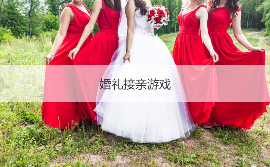 结婚典礼接亲游戏  结婚时接亲小游戏