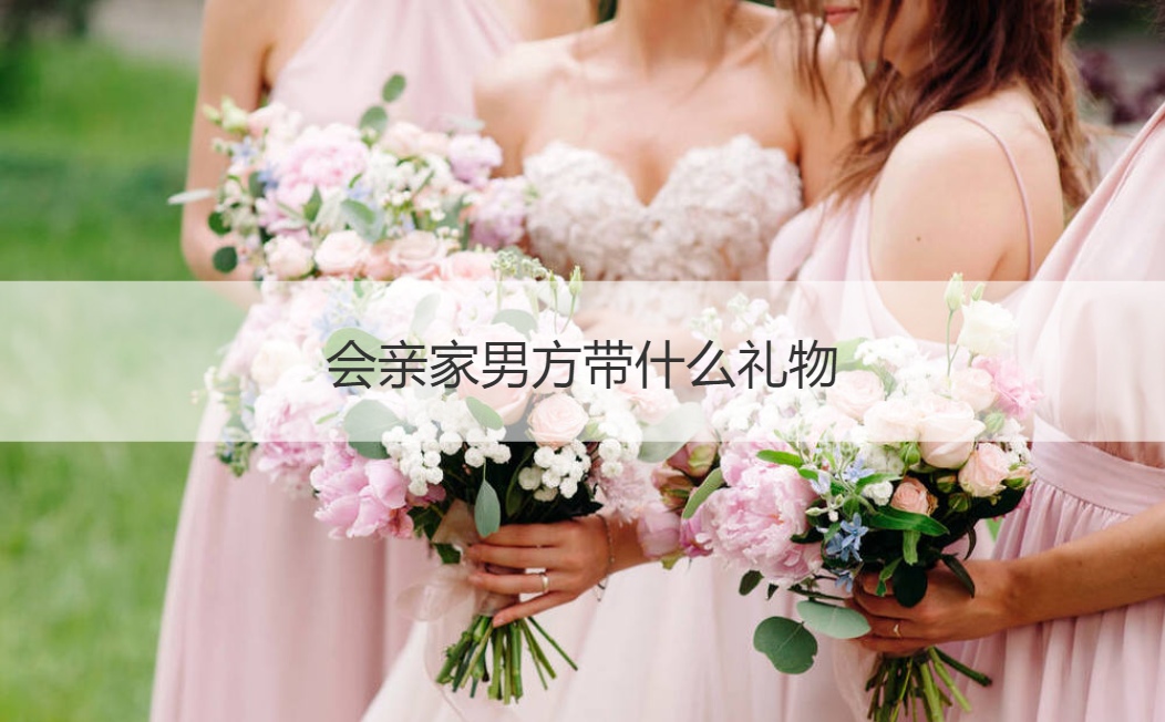 会亲家男方带什么礼物