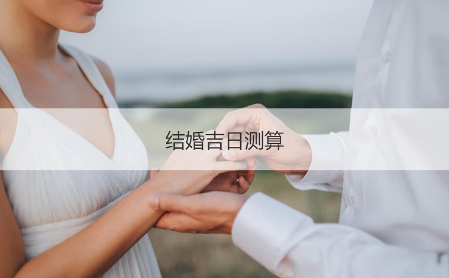 结婚好日子测算 2026结婚好日子大全