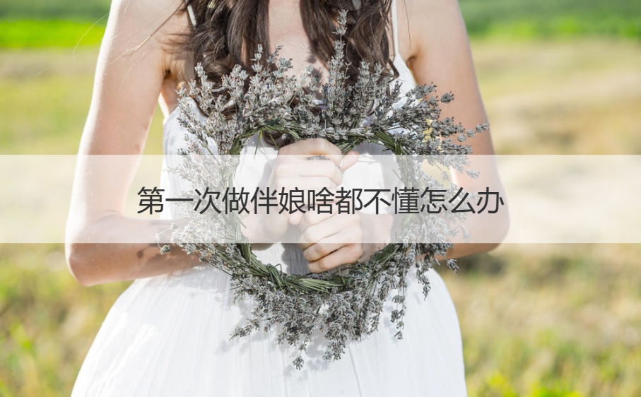 首次做伴娘什么都不懂如何解决