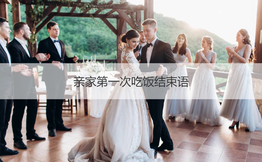 亲家首次吃饭结束语