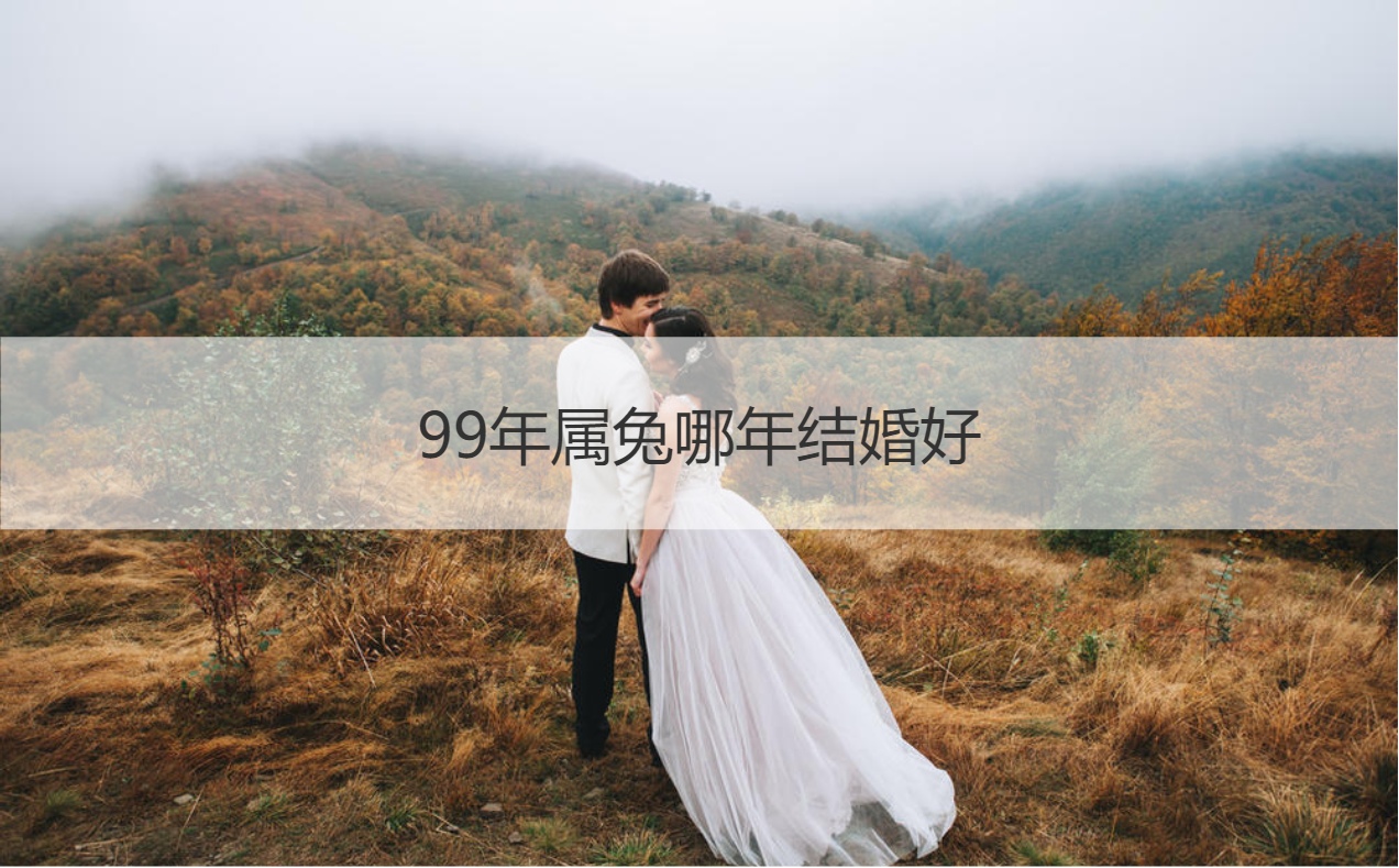 99年生肖兔哪一年结婚好 生肖兔2026年结婚怎么样