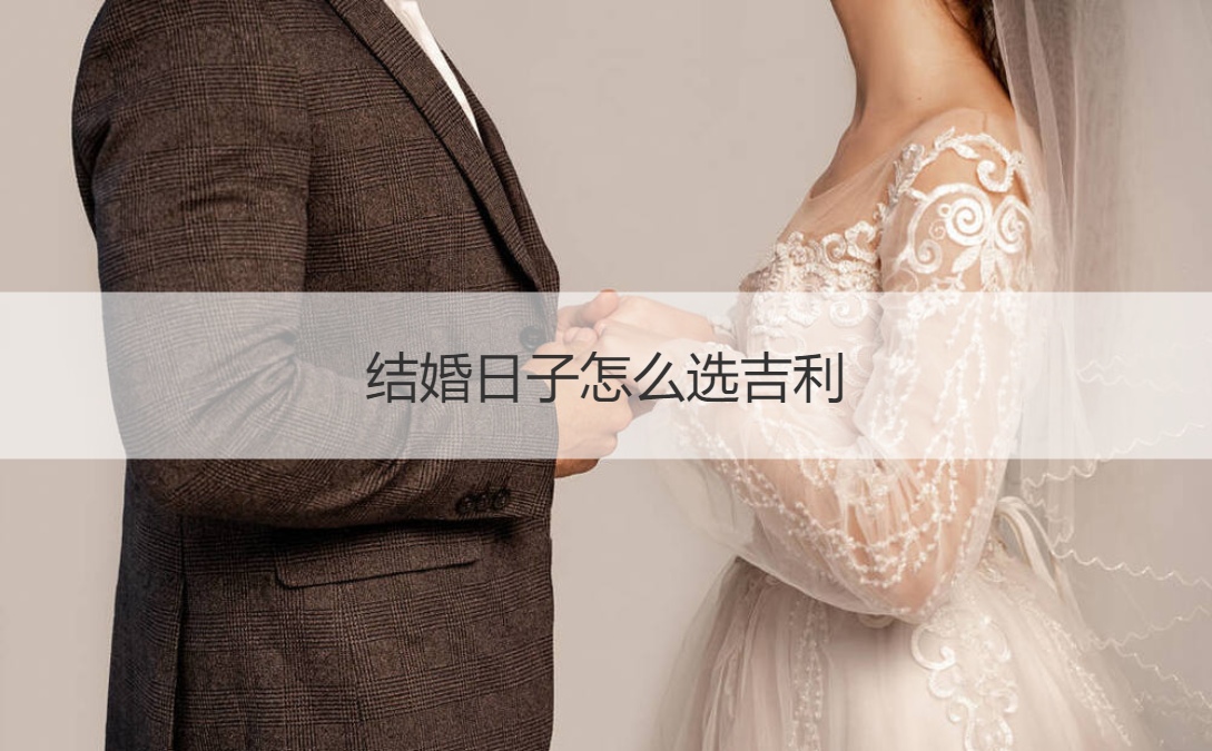 结婚日子如何选吉利 结婚忌日的八大忌讳