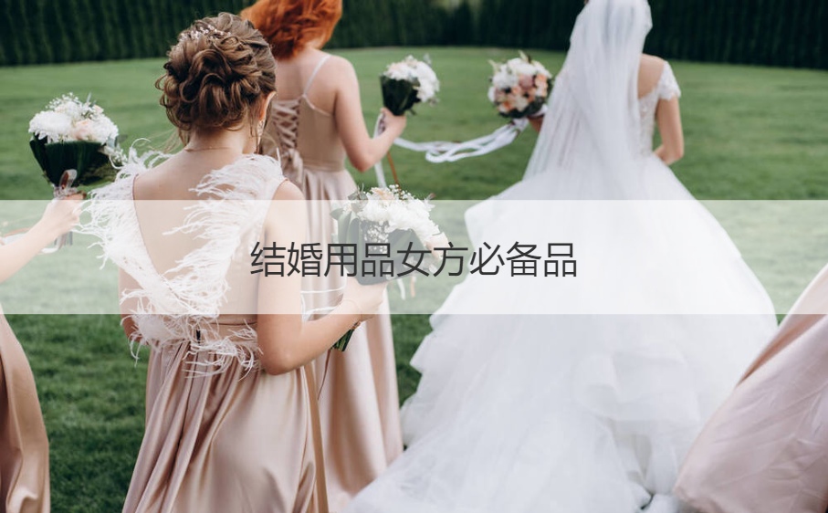 结婚用品女方必须具备品 超详细结婚典礼用品筹备清单