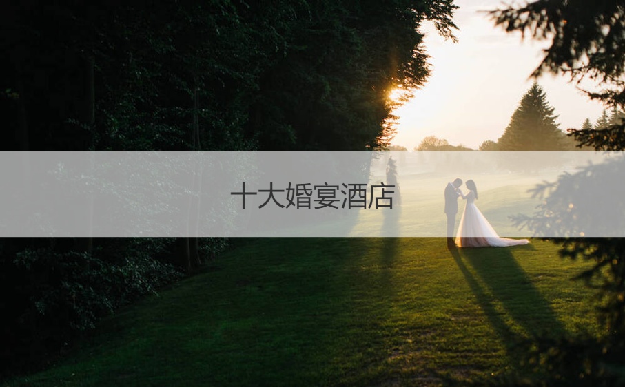 十大结婚宴会酒店 五星级酒店婚宴酒店价格