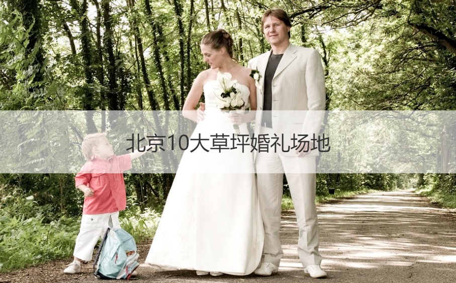北京10大草坪结婚典礼场地 草坪结婚典礼价格一般多少钱