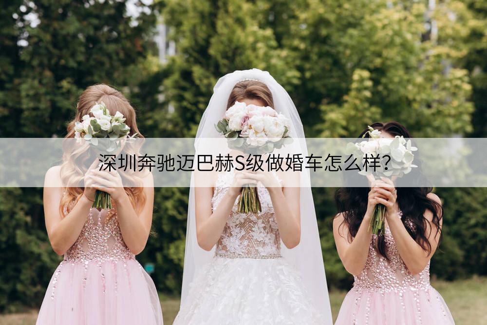 深圳奔驰迈巴赫S级做婚车如何?